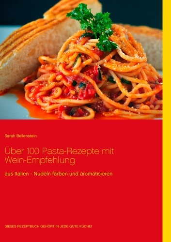 Über 100 Pasta-Rezepte mit Wein-Empfehlung. aus Italien - Nudeln färben und aromatisieren