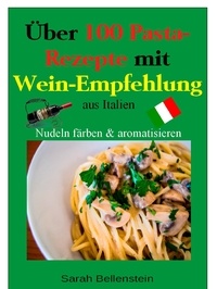 Sarah Bellenstein - Über 100 Pasta-Rezepte mit Weinempfehlung - aus Italien - Nudeln färben und aromatisieren.