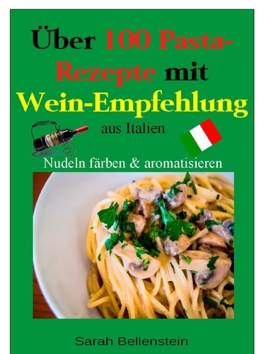 Über 100 Pasta-Rezepte mit Weinempfehlung. aus Italien - Nudeln färben und aromatisieren