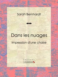  Sarah Bernhardt et  Ligaran - Dans les nuages - Impressions d'une chaise.