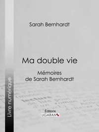 Sarah Bernhardt et  Ligaran - Ma double vie - Mémoires de Sarah Bernhardt.