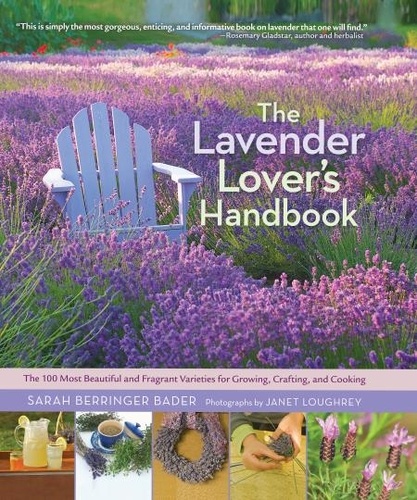 The Lavender Lover's Handbook. The 100 Most Beautiful and Fragrant Varieties for Growing, Crafting, and Cooking