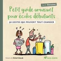 Sarah Bienaimé - Petit guide amusant pour écolos débutants - 50 gestes qui peuvent tout changer.