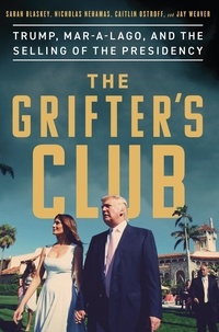 Sarah Blaskey et Caitlin Ostroff - The Grifter's Club - Trump, Mar-a-Lago, and the Selling of the Presidency.