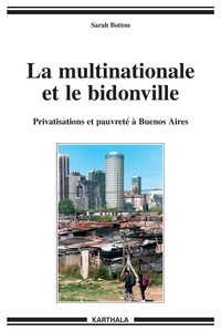 Sarah Botton - La multinationale et le bidonville - Privatisations et pauvreté à Buenos Aires.