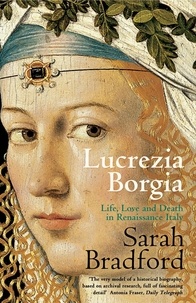 Sarah Bradford - Lucrezia Borgia - Life, Love and Death in Renaissance Italy.