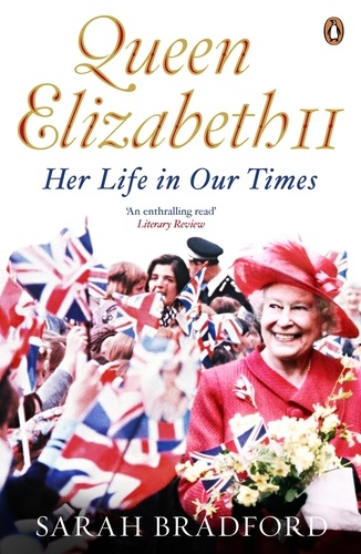Sarah Bradford - Queen Elizabeth II - Her Life in Our Times.