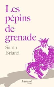 Sarah Briand - Les pépins de grenade.