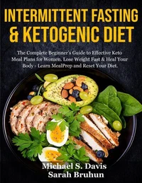 Intermittent Fasting &amp; Ketogenic Diet: The Complete Beginner’s Guide to Effective Keto Meal Plans for Women. Lose Weight Fast &amp; Heal Your Body - Learn Meal Prep and Reset Your Diet