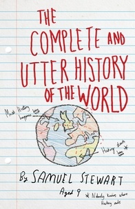 Sarah Burton - The Complete and Utter History of the World - According to Samuel Stewart Aged 9.
