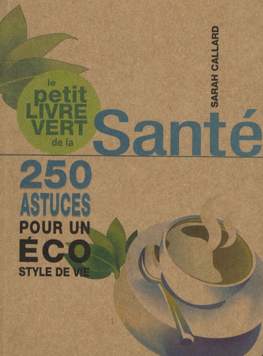 Sarah Callard - Le petit livre vert de la Santé - 250 astuces pour un éco style de vie.