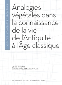 Sarah Carvallo et Arnaud Macé - Analogies végétales dans la connaissance de la vie de l'Antiquité à l'Age classique.