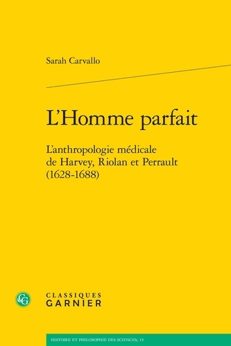 L'Homme parfait. L'anthropologie médicale de Harvey, Riolan et Perrault (1628-1688)