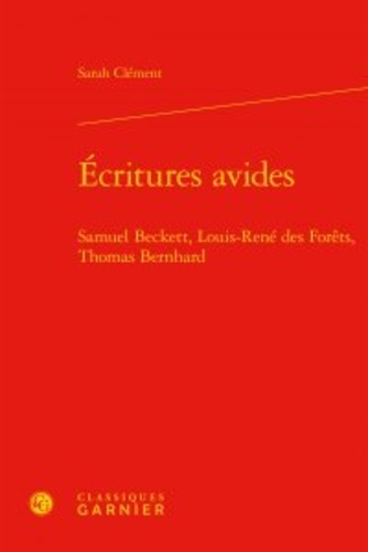 Ecritures avides. Samuel Beckett, Louis-René des Forêts, Thomas Bernhard