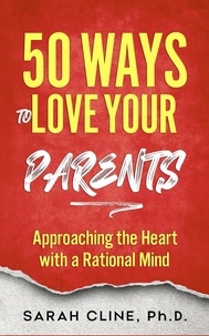  SARAH CLINE PhD - 50 Ways to Love Your Parents.