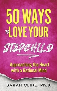  SARAH CLINE PhD - 50 Ways to Love Your Stepchild.