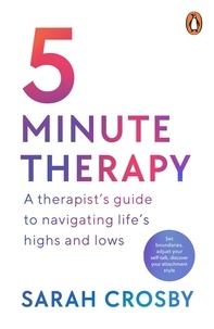 Sarah Crosby - 5 Minute Therapy - A Therapist’s Guide to Navigating Life’s Highs and Lows.
