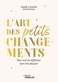 Téléchargements livres pdf gratuits L'art des petits changements - Pour une vie différente sans tout plaquer par Sarah Crosetti MOBI DJVU RTF (Litterature Francaise) 9782212803433