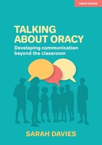 Sarah Davies - Talking about Oracy: Developing communication beyond the classroom.