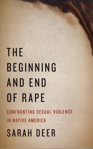 The Beginning and End of Rape. Confronting Sexual Violence in Native America
