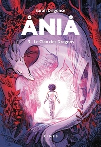 Sarah Degonse - Ania  : Ania T.3 - Le Clan des Dragons.