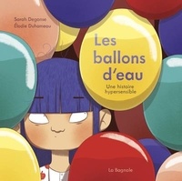 Sarah Degonse et Elodie Duhameau - Les ballons d'eau - Une histoire hypersensible.