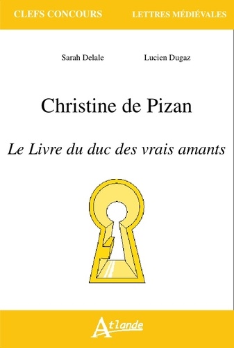 Sarah Delale et Lucien Dugaz - Christine de Pizan, Le livre du duc des vrais amants.