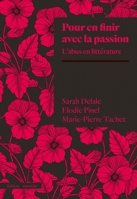 Sarah Delale et Elodie Pinel - Pour en finir avec la passion - L'abus en littérature.