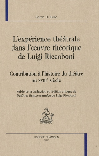 Sarah Di Bella - L'expérience théâtrale dans l'oeuvre théorique de Luigi Riccoboni - Contribution à l'histoire du théâtre au XVIIIe siècle.
