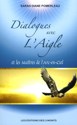 Sarah-Diane Pomerleau - Dialogues avec l'Aigle et les Maîtres de l'Arc-en-Ciel - De la Roue de Médecine à l'ADN.