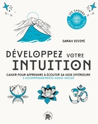 Sarah Diviné - Développez votre intuition - Cahier pour apprendre à écouter sa voix intérieure - 5 accompagnements audio inclus.
