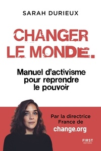 Sarah Durieux - Changer le monde - Manuel d'activisme pour reprendre le pouvoir.