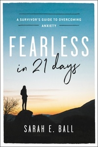 Sarah E. Ball - Fearless in 21 Days - A Survivor's Guide to Overcoming Anxiety.