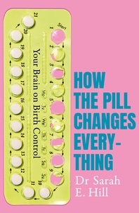 Sarah E Hill - How the Pill Changes Everything - Your Brain on Birth Control.