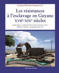 Sarah Ebion et Lydie Ho Fong Choy Choucoutou - Les résistances à l'esclavage en Guyane, XVIIe-XIXe siècles.