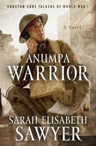  Sarah Elisabeth Sawyer - Anumpa Warrior: Choctaw Code Talkers of World War I.