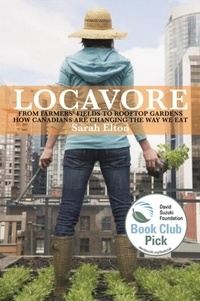 Sarah Elton - Locavore - From Farmers' Fields to Rooftop Gardens-How Canadians are Changing the Way We Eat.