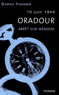 Sarah Farmer - Oradour, 10 juin 1944 - Arrêt sur mémoire.