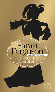 Sarah Ferguson - À la conquête de sa liberté - Le roman historique de la duchesse d'York.