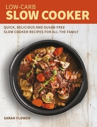 Sarah Flower - Low-Carb Slow Cooker - Quick, Delicious and Sugar-Free Slow Cooker Recipes for All the Family.