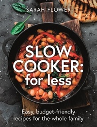 Sarah Flower - Slow Cooker: for Less - Easy, budget-friendly recipes for the whole family.