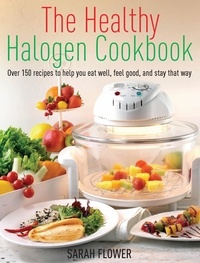 Sarah Flower - The Healthy Halogen Cookbook - Over 150 recipes to help you eat well, feel good – and stay that way.