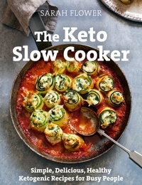 Sarah Flower - The Keto Slow Cooker - Simple, Delicious, Healthy Ketogenic Recipes for Busy People.