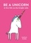 Be a Unicorn. and Live Life on the Bright Side