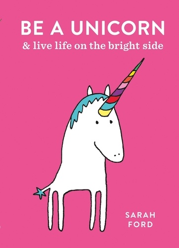 Be a Unicorn. and Live Life on the Bright Side