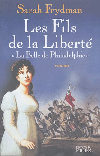 Sarah Frydman - Les Fils de la Liberté Tome 1 : La belle de Philadelphie.