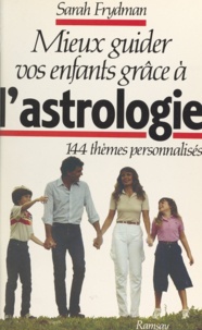 Sarah Frydman - Mieux guider vos enfants grâce à l'astrologie - 144 thèmes personnalisés.