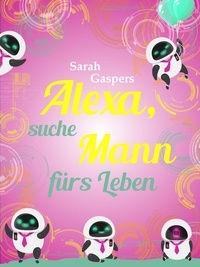 Sarah Gaspers - Alexa, suche Mann fürs Leben.