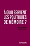 Sarah Gensburger et Sandrine Lefranc - A quoi servent les politiques de mémoire ?.