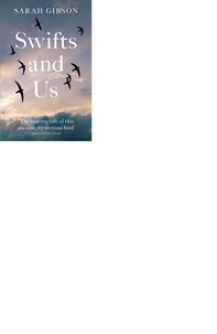 Sarah Gibson - Swifts and Us - The Life of the Bird that Sleeps in the Sky.